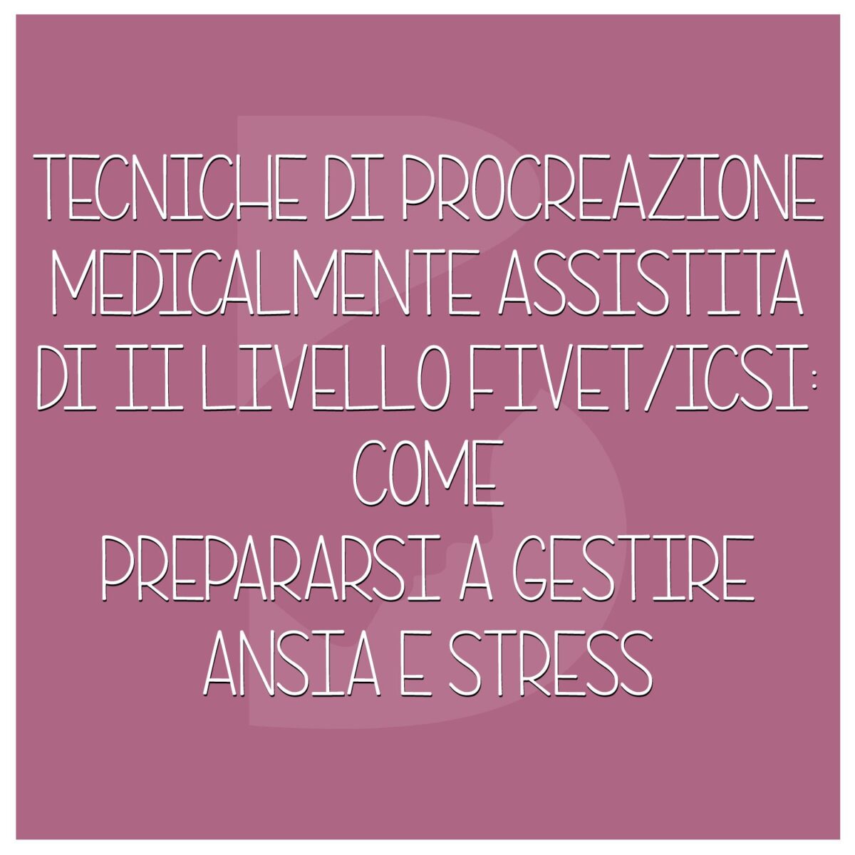 Tecniche-di-procreazione-medicalmente-assistita-di-II-LIVELLO-FIVETICSI-come-prepararsi-a-gestire-ansia-e-stress--1200x1200.jpeg